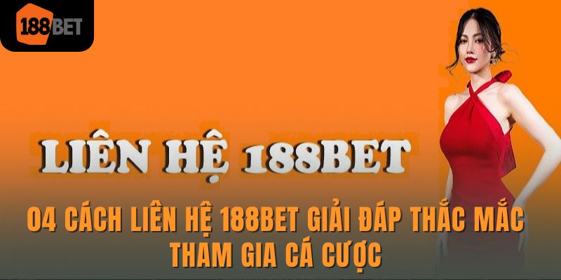 04 cách liên hệ 188Bet giải đáp thắc mắc tham gia cá cược