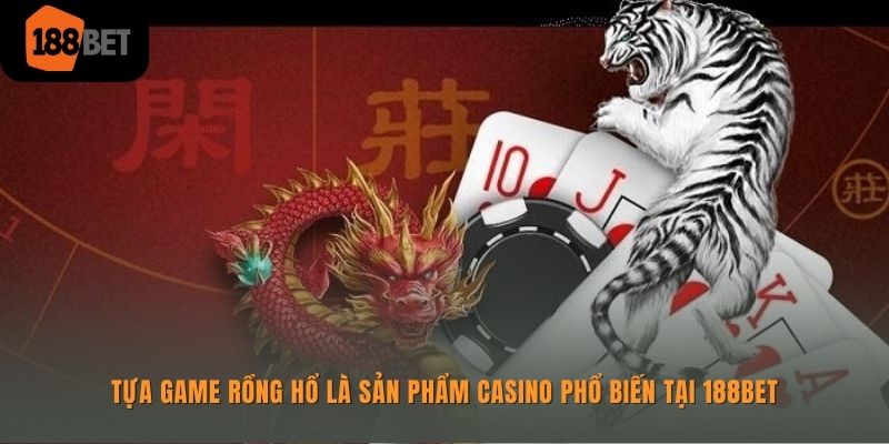 Trò chơi Rồng hổ 188bet phổ biến và quen thuộc